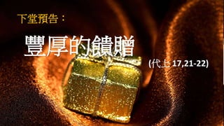 下堂預告：
豐厚的饋贈
(代上 17,21-22)
 