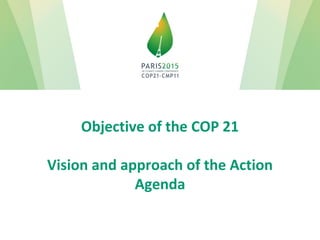 Objective of the COP 21
Vision and approach of the Action
Agenda
 