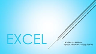 EXCEL Јелена Арсеновић,
проф. технике и информатике
 