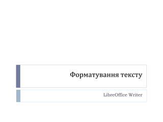 Форматування тексту
LibreOffice Writer
 