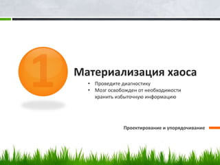 Материализация хаоса
Проектирование и упорядочивание
• Проведите диагностику
• Мозг освобожден от необходимости
хранить избыточную информацию
 