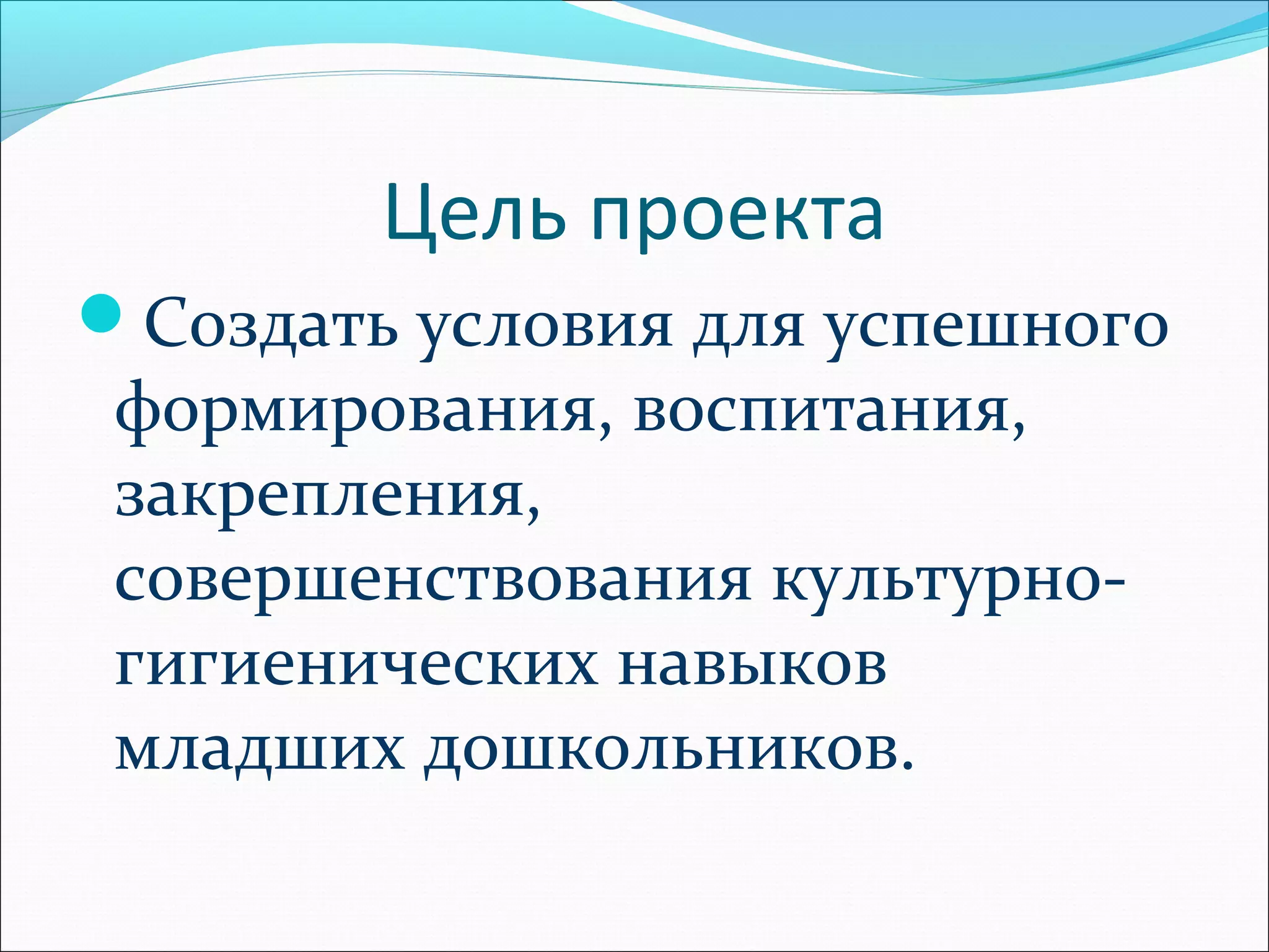 Цель проекта
Создать условия для успешного
формирования, воспитания,
закрепления,
совершенствования культурно-
гигиенических навыков
младших дошкольников.
 