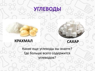 Какие еще углеводы вы знаете?
Где больше всего содержится
углеводов?
КРАХМАЛ САХАР
 