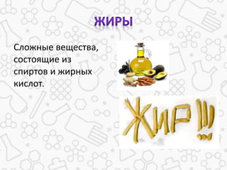 Сложные вещества,
состоящие из
спиртов и жирных
кислот.
 