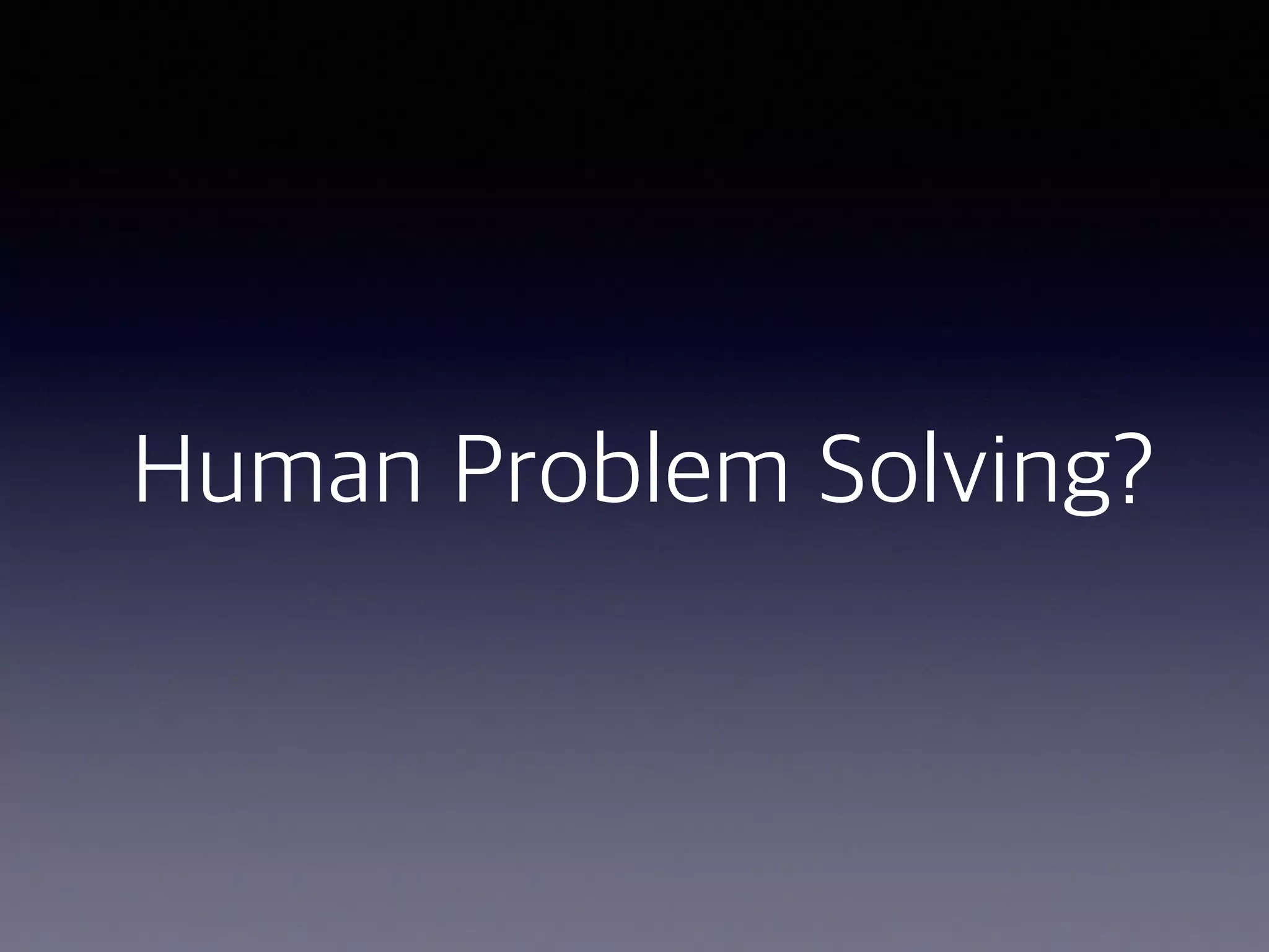 Human Problem Solving?
 
