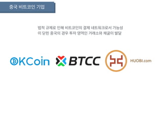 중국 비트코인 기업
법적 규제로 인해 비트코인의 결제 네트워크로서 가능성
이 닫힌 중국의 경우 투자 영역인 거래소와 채굴이 발달
 