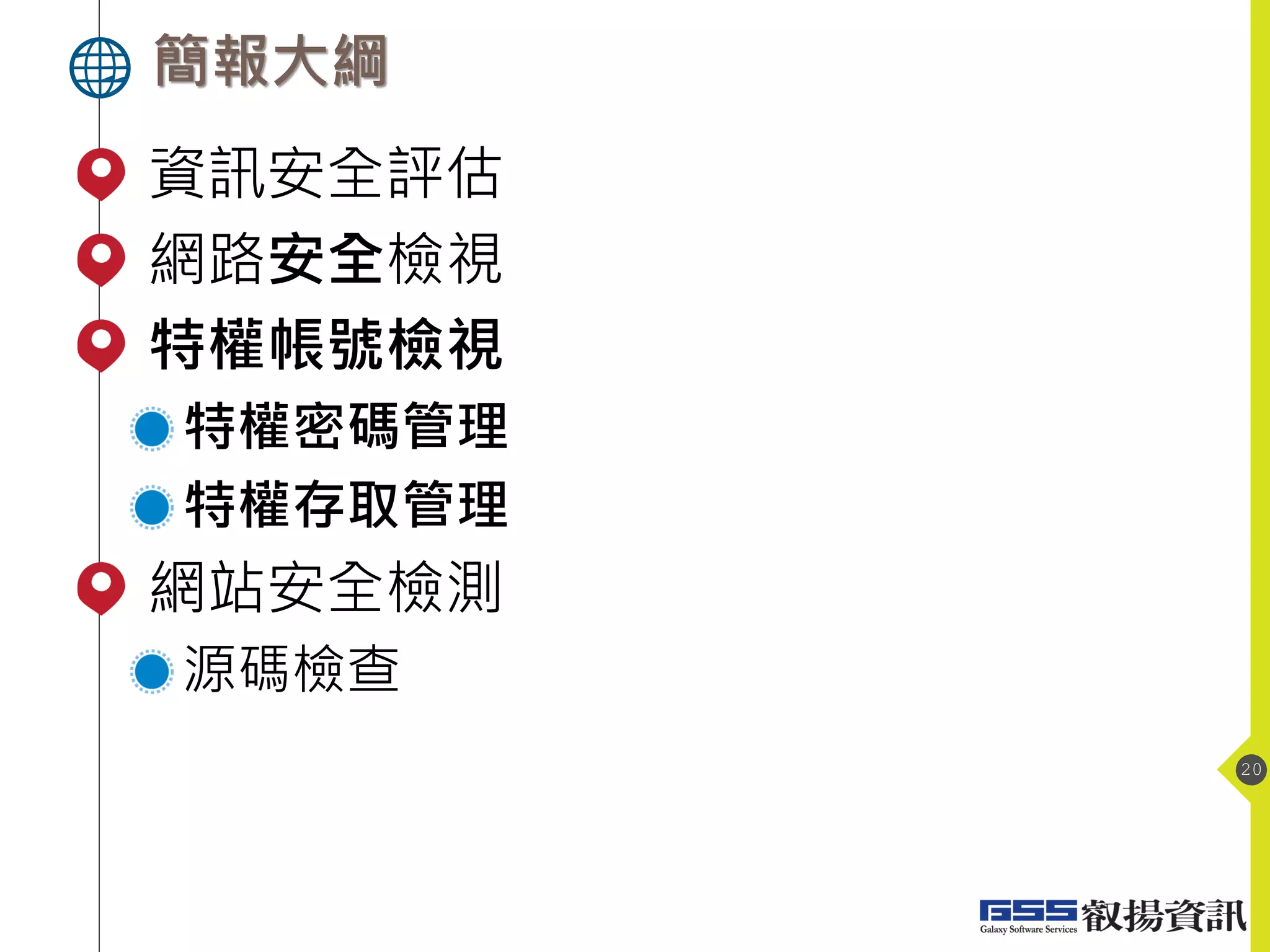 簡報大綱
20
資訊安全評估
網路安全檢視
特權帳號檢視
特權密碼管理
特權存取管理
網站安全檢測
源碼檢查
 