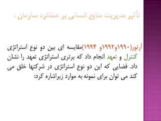 ‫آرتَر‬(1990ٍ1992ٍ1994)ِ‫هقبیس‬‫ای‬‫ثیي‬ٍ‫د‬‫ًَع‬‫استزاتژی‬
‫كٌتزل‬ٍ‫تؼْذ‬‫اًدبم‬‫داد‬ِ‫ك‬‫ثزتزی‬‫استزاتژی‬‫تؼْذ‬‫را‬‫ًطبى‬
‫داد‬.‫فؿبیی‬ِ‫ك‬‫ایي‬ٍ‫د‬‫ًَع‬‫استزاتژی‬‫در‬‫ضزكتْب‬‫خلق‬‫هی‬
‫كٌذ‬‫هی‬‫تَاى‬‫ثزای‬ًَِ‫ًو‬ِ‫ث‬‫هَارد‬ُ‫سیزاضبر‬‫كزد‬:
 