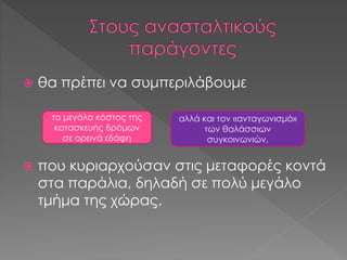  θα πρέπει να συμπεριλάβουμε
 που κυριαρχούσαν στις μεταφορές κοντά
στα παράλια, δηλαδή σε πολύ μεγάλο
τμήμα της χώρας.
το μεγάλο κόστος της
κατασκευής δρόμων
σε ορεινά εδάφη
αλλά και τον «ανταγωνισμό»
των θαλάσσιων
συγκοινωνιών,
 