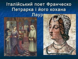 Італійський поет ФранческоІталійський поет Франческо
Петрарка і його коханаПетрарка і його кохана
ЛаураЛаура
 