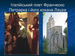 Італійський поет ФранческоІталійський поет Франческо
Петрарка і його кохана ЛаураПетрарка і його кохана Лаура
 