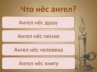 Что нёс ангел?
Ангел нёс душу
Ангел нёс песню
Ангел нёс книгу
Ангел нёс человека
 