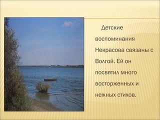 Детские
воспоминания
Некрасова связаны с
Волгой. Ей он
посвятил много
восторженных и
нежных стихов.
 