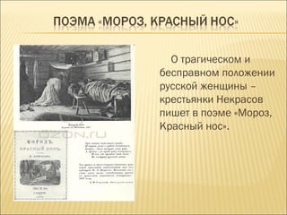 О трагическом и
бесправном положении
русской женщины –
крестьянки Некрасов
пишет в поэме «Мороз,
Красный нос».
 