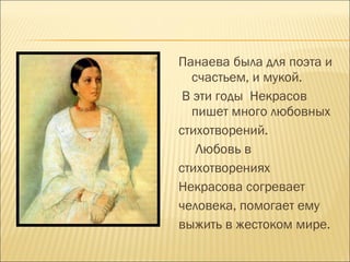 Панаева была для поэта и
счастьем, и мукой.
В эти годы Некрасов
пишет много любовных
стихотворений.
Любовь в
стихотворениях
Некрасова согревает
человека, помогает ему
выжить в жестоком мире.
 