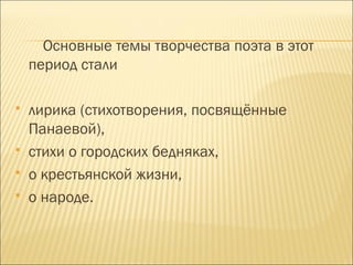 Основные темы творчества поэта в этот
период стали
 лирика (стихотворения, посвящённые
Панаевой),
 стихи о городских бедняках,
 о крестьянской жизни,
 о народе.
 
