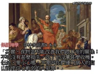 獻給不認識的神
保羅神學 哥林多前書8:8-9
「其實，食物並不能改善我們跟上帝的關係；
不吃沒有甚麼損失，吃了也沒有甚麼收穫。
但是，要小心哪，不要因你們運用個人的自
由而使信心軟弱的人犯罪。」
 