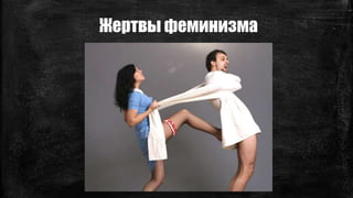 Жертвы феминизма
 