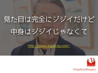 見た目は完全にジジイだけど
中身はジジイじゃなくて
#EdgeRankBloggers
http://www.korei-bp.com/
 