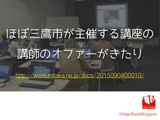 ほぼ三鷹市が主催する講座の
講師のオファーがきたり
http://www.mitaka.ne.jp/docs/2015090400010/
#EdgeRankBloggers
 