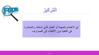 ‫والمباشرة‬ ،‫أمامك‬ ‫الذي‬ ‫العمل‬ ‫أو‬ ‫بالمهمة‬ ‫االهتمام‬ ‫أي‬
‫إلى‬ ‫االلتفات‬ ‫دون‬ ‫التنفيذ‬ ‫في‬‫الصوارف‬.
‫الصفواني‬ ‫اماني‬
 