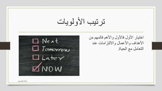 ‫األولويات‬ ‫ترتيب‬
‫من‬ ‫فالمهم‬ ‫واألهم‬ ‫فاألول‬ ‫األول‬ ‫اختيار‬
‫واألعمال‬ ‫األهداف‬‫عند‬ ‫وااللتزامات‬
‫الحياة‬ ‫مع‬ ‫التعامل‬.
‫الجربوع‬ ‫مشاعل‬
 