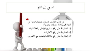 ‫متزي‬‫ل‬‫ا‬ ‫ىل‬‫ا‬ ‫سعي‬‫ل‬‫ا‬
‫التميز‬ ‫لتحقيق‬ ‫المستمر‬ ‫الدؤوب‬ ‫العمل‬ ‫أي‬‫في‬
‫رئيسية‬ ‫مجاالت‬ ‫وثالثة‬ ‫في‬ ‫الحياة‬:
1-‫باهلل‬ ‫والعالقة‬ ‫اإليمان‬ ‫مستوى‬ ‫رفع‬ ‫على‬ ‫المداومة‬
2-‫االحتراف‬ ‫رفع‬ ‫على‬ ‫المداومة‬
3-‫اآلخري‬ ‫مع‬ ‫اإليجابية‬ ‫عالقتك‬ ‫رفع‬ ‫على‬ ‫المداومة‬‫ن‬.
‫حكمي‬ ‫سمر‬
 
