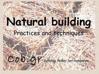 Natural building
Cob.gr building today for tomorrow
Practices and techniques
 