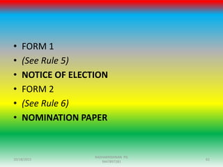 • FORM 1
• (See Rule 5)
• NOTICE OF ELECTION
• FORM 2
• (See Rule 6)
• NOMINATION PAPER
10/18/2015 62
RADHAKRISHNAN PG
9447897281
 