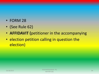 • FORM 28
• (See Rule 62)
• AFFIDAVIT (petitioner in the accompanying
• election petition calling in question the
election)
10/18/2015 84
RADHAKRISHNAN PG
9447897281
 