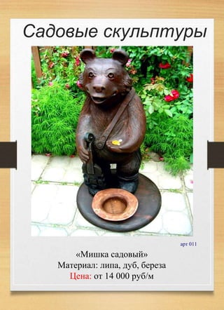 Садовые скульптуры
«Мишка садовый»
Материал: липа, дуб, береза
Цена: от 14 000 руб/м
арт 011
 
