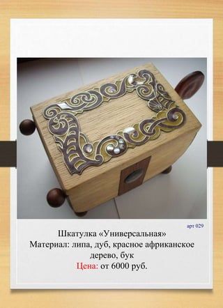 Шкатулка «Универсальная»
Материал: липа, дуб, красное африканское
дерево, бук
Цена: от 6000 руб.
арт 029
 