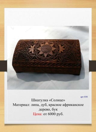 Шкатулка «Солнце»
Материал: липа, дуб, красное африканское
дерево, бук
Цена: от 6000 руб.
арт 030
 