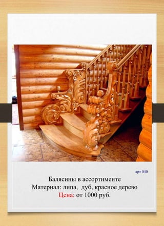Балясины в ассортименте
Материал: липа, дуб, красное дерево
Цена: от 1000 руб.
арт 040
 