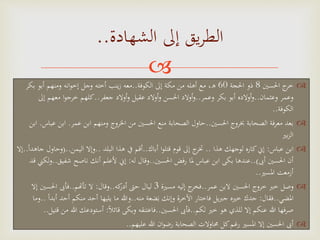 
‫ج‬‫خر‬‫احلسني‬8‫احلجة‬ ‫ذو‬60‫الكوفة‬ ‫إَل‬ ‫مكة‬ ‫من‬ ‫أهله‬ ‫مع‬ ،‫ه‬..‫ب‬ ‫أبو‬ ‫ومنهم‬ ‫انه‬‫و‬‫إخ‬ ‫وجل‬ ‫أخته‬ ‫ينب‬‫ز‬ ‫معه‬‫كر‬
‫وعثمان‬ ‫وعمر‬..‫وعمر‬ ‫بكر‬ ‫أبو‬ ‫أوالده‬‫و‬..‫جعفر‬ ‫أوالد‬‫و‬ ‫عقيل‬ ‫أوالد‬‫و‬ ‫احلسن‬ ‫أوالد‬‫و‬..‫إَل‬ ‫معهم‬ ‫ا‬‫و‬‫خرج‬ ‫كلهم‬
‫الكوفة‬..
‫احلسني‬ ‫خبروج‬ ‫الصحابة‬ ‫معرفة‬ ‫بعد‬..‫عمر‬ ‫ابن‬ ‫ومنهم‬ ‫اخلروج‬ ‫من‬ ‫احلسني‬ ‫منع‬ ‫الصحابة‬ ‫حاول‬.‫اب‬‫عباس‬ ‫ن‬.‫ابن‬
‫بري‬‫ز‬‫ال‬
‫عباس‬ ‫ابن‬:‫هذا‬ ‫لوجهك‬ ‫كاره‬‫إين‬..‫أباك‬ ‫ا‬‫و‬‫قتل‬ ‫قوم‬ ‫إَل‬ ‫ج‬‫ختر‬..‫البلد‬ ‫هذا‬ ‫يف‬ ‫أقم‬..‫اليمن‬ ‫وإال‬(..‫ا‬‫ا‬‫جاهد‬ ‫وحاول‬..‫إال‬
‫أىب‬ ‫احلسني‬ ‫أن‬..)‫احلسني‬ ‫رفض‬ ‫ملا‬ ‫عباس‬ ‫ابن‬ ‫بكى‬ ‫عندها‬..‫له‬ ‫وقال‬:‫شف‬ ‫ناصح‬ ‫أنك‬ ‫ألعلم‬ ‫إين‬‫يق‬..‫قد‬ ‫ولكين‬
‫املسري‬ ‫أزمعت‬..
‫عمر‬ ‫البن‬ ‫احلسني‬ ‫خروج‬ ‫خرب‬ ‫وصل‬..‫مسرية‬ ‫إليه‬ ‫ج‬‫فخر‬3‫كه‬‫أدر‬ ‫حَّت‬ ‫ليال‬..‫وقال‬:‫تأهتم‬ ‫ال‬..‫إال‬ ‫احلسني‬ ‫فأىب‬
‫املضي‬..‫فقال‬:‫منه‬ ‫ضعة‬َ‫ب‬ ‫وإنك‬ ‫اآلخرة‬ ‫فاختار‬ ‫يل‬‫رب‬‫ج‬ ‫خريه‬ ‫جدك‬..‫أح‬ ‫منكم‬ ‫أحد‬ ‫يليها‬ ‫ما‬ ‫وهللا‬‫ا‬‫ا‬‫أبد‬ ‫د‬..‫وما‬
‫لكم‬ ‫خري‬ ‫هو‬ ‫للذي‬ ‫إال‬ ‫عنكم‬ ‫هللا‬ ‫صرفها‬..‫احلسني‬ ‫فأىب‬..‫ا‬‫ال‬‫قائ‬ ‫وبكى‬ ‫فاعتنقه‬:‫هللا‬ ‫أستودعك‬‫قتيل‬ ‫من‬..
‫عليهم‬ ‫هللا‬ ‫ان‬‫و‬‫رض‬ ‫الصحابة‬ ‫حماوالت‬ ‫كل‬‫رغم‬ ‫املسري‬ ‫إال‬ ‫احلسني‬ ‫أىب‬..
‫الشهادة‬ ‫إَل‬ ‫يق‬‫ر‬‫الط‬..
 