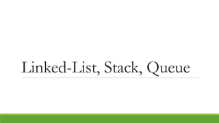 Linked-List, Stack, Queue
 