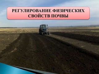 РЕГУЛИРОВАНИЕ ФИЗИЧЕСКИХ
СВОЙСТВ ПОЧВЫ
 