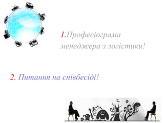 2. Питання на співбесіді!
1.Професіограма
менеджера з логістики!
 
