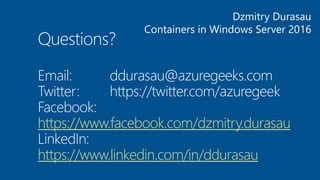 https://www.facebook.com/dzmitry.durasau
https://www.linkedin.com/in/ddurasau
Dzmitry Durasau
Containers in Windows Server 2016
 