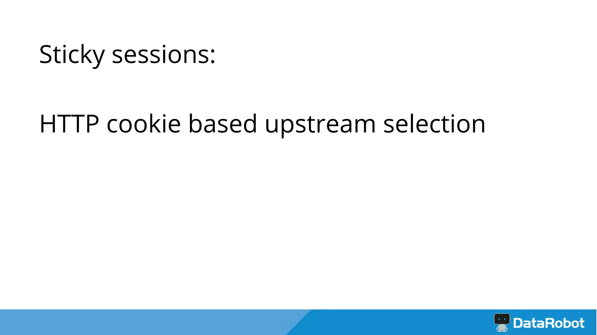 Sticky sessions:
HTTP cookie based upstream selection
 