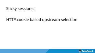 Sticky sessions:
HTTP cookie based upstream selection
 
