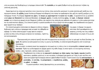 ελιές και ρίγανη, όλα διανθισμένα με το περίφημο ελληνικό λάδι. Το ελαιόλαδο με την υψηλή διαθρεπτική του αξία αποτελεί τη βάση της
ελληνικής μαγειρικής.
Χαρακτηριστικό του ελληνικού τραπεζιού είναι η ποικιλία των πιάτων, όπου κανένα δεν μονοπωλεί τη γεύση αλλά όλα μαζί συνθέτουν ένα
λαχταριστό σύνολο. Οι μεζέδες (μικρά πιατάκια με διαφορετικά εδέσματα) είναι πολλοί και αραδιασμένοι όλοι μαζί στο τραπέζι μοιάζουν με ένα
πολύχρωμο πίνακα. Τα υπέροχα λαχανικά και χόρτα, τα όσπρια με χαρακτηριστικά τα κουκιά και τη φάβα, τα φρεσκότατα και με μοναδική
γεύση ψάρια και θαλασσινά των ελληνικών θαλασσών, τα ζουμερά φρούτα, το καλής ποιότητας κρέας, τα τυριά, το δροσερό ελληνικό
γιαούρτι και το πυκνό και αρωματικό μέλι θυμαριού ή ανθέων, όλα προϊόντα της ελληνικής γης αφθονούν στη χώρα με το ήπιο μεσογειακό κλίμα
και την καλή ποιότητα εδάφους. Στο ελληνικό τραπέζι το φαγητό συνοδεύεται και με εξαιρετικά νόστιμο ψωμί, που παραδοσιακά είναι ζυμωτό
ψωμί (χωριάτικο με προζύμι).
Στα παλαιότερα χρόνια αλλά ακόμη και σήμερα σε κάποιες επαρχίες της χώρας το ζύμωμα του ψωμιού,
διαδικασία ιερή, γινόταν με προγραμματισμό μια φορά την εβδομάδα και απαιτούσε ιδιαίτερη σοβαρότητα και
σεβασμό. Σε πολλά ελληνικά χωριά το ψωμί ψήνεται ακόμη σε φούρνους χτιστούς που τους ανάβουν
με ξύλα και όπου εκτός από ψωμί φτιάχνουν και κουλούρες, τυρόπιτες, λαδοκούλουρα και μικρές πίτες με μέλι
και κανελογαρίφαλο.
Πρωταγωνιστής στο ελληνικό τραπέζι ήταν από την αρχαιότητα και συνεχίζει να είναι το ιερό υγρό του θεού Διονύσου, το
κρασί. Με αμπέλια να καλλιεργούνται σε όλες τις γωνιές της Ελλάδας, τα ελληνικά κρασιά θεωρούνται από τα καλύτερα
παγκοσμίως.
Όσο για γλυκά, το κλασικό γλυκό που προσφέρεται στα χωριά και τις πόλεις είναι το πατροπαράδοτο ελληνικό γλυκό του
κουταλιού. Πρόκειται για διατηρημένα σε ζάχαρη φρούτα της κάθε εποχής τα οποία πρέπει να είναι άριστης ποιότητας
(κυδώνι, σύκο, πορτοκάλι, κάστανο, βερίκοκο, κεράσι).
Παραδοσιακά είναι επίσης και τα σιροπιαστά γλυκίσματα με βάση κυρίως τους ξηρούς καρπούς (καρύδια,
φουντούκια, αμύγδαλα, φυστίκια), το σπιτικό φύλλο, τα διάφορα ξερά φρούτα και τέλος το μέλι που δίνει στα
γλυκά αυτά χαρακτηριστικό άρωμα αλλά και υψηλή διαθρεπτική αξία. Γνωστά γλυκά είναι το γαλατομπούρεκο, ο
μπακλαβάς, το κανταΐφι, τα μελομακάρονα, ο σιμιγδαλένιος χαλβάς,
το ραβανί, το σάμαλι.
Το φαγητό συνοδεύει πολλές δραστηριότητες και καταστάσεις.
 