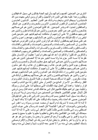 16
‫فيقتلهون‬ ‫ب‬ ‫يل‬ ‫سه‬ ‫فهى‬ ‫يقهاولون‬ ‫نهة‬ ‫ال‬ ‫لتهم‬ ‫بهأن‬ ‫وأموالتم‬ ‫أنفستم‬ ‫المؤمنين‬ ‫من‬ ‫اهترى‬
‫ب‬ ‫هن‬‫ه‬‫م‬ ‫ر‬ ‫ه‬‫ه‬‫بفت‬ ‫هى‬‫ه‬‫أوف‬ ‫ومهن‬ ‫هرالن‬‫ه‬‫والق‬ ‫هل‬‫ه‬‫ي‬ ‫واإلن‬ ‫هوراي‬‫ه‬‫الت‬ ‫فهى‬ ‫ها‬‫ه‬‫حق‬ ‫هه‬‫ه‬‫علي‬ ‫ا‬ ‫ه‬‫ه‬‫وع‬ ‫ويقتلهون‬
‫فاست‬‫ون‬ ‫الفابهه‬ ‫ون‬ ‫التههائ‬ . ‫هيم‬‫ه‬‫الفظ‬ ‫الفههوز‬ ‫هو‬‫ه‬‫ل‬ ‫وذلهه‬ ‫هه‬‫ه‬‫ب‬ ‫بههايفتم‬ ‫هذى‬‫ه‬‫ال‬ ‫ههيفكم‬ ‫ب‬ ‫هروا‬‫ه‬‫ر‬
‫المنكر‬ ‫عن‬ ‫والنالون‬ ‫بالمفرو‬ ‫اآلمرون‬ ‫ون‬ ‫الساج‬ ‫الراكفون‬ ‫السائحون‬ ‫ون‬ ‫الحام‬
‫هالوتم‬ ‫فهى‬ ‫لهو‬ ‫الهذين‬ ‫المؤمنهون‬ ‫أفلهع‬ ‫وه‬ . ‫المهؤمنين‬ ‫وبرهر‬ ‫ب‬ ‫ود‬ ‫لحه‬ ‫والحهافظون‬
‫هم‬‫ه‬‫ل‬ ‫هذين‬‫ه‬‫وال‬ ‫هون‬‫ه‬‫مفرض‬ ‫هو‬‫ه‬‫اللب‬ ‫هن‬‫ه‬‫ع‬ ‫هم‬‫ه‬‫ل‬ ‫هذين‬‫ه‬‫وال‬ ‫قاههفون‬‫هم‬‫ه‬‫ل‬ ‫هذين‬‫ه‬‫وال‬ ‫هاعلون‬‫ه‬‫ف‬ ‫هاي‬‫ه‬‫ك‬ ‫لل‬
‫هن‬‫ه‬‫فم‬ ‫هومين‬‫ه‬‫مل‬ ‫هر‬‫ه‬‫ي‬ ‫نتم‬ ‫فه‬ ‫هانتم‬‫ه‬‫أيم‬ ‫هت‬‫ه‬‫ماملك‬ ‫أو‬ ‫أزواجتهم‬ ‫هى‬‫ه‬‫عل‬ ‫إه‬ ‫هافظون‬‫ه‬‫ح‬ ‫لفهروجتم‬
‫والهذين‬ ‫راعهون‬ ‫لم‬ ‫وعته‬ ‫ألمانهاوتم‬ ‫لهم‬ ‫والهذين‬ ‫الفهادون‬ ‫لهم‬ ‫فأولئ‬ ‫ذل‬ ‫وراء‬ ‫ابتبى‬
‫فيتها‬ ‫لهم‬ ‫الفهردوس‬ ‫يربهون‬ ‫الهذين‬ ‫الواربهون‬ ‫لهم‬ ‫أولئه‬ ‫يحهافظون‬ ‫هلواوتم‬ ‫علهى‬ ‫لهم‬
‫المسهههلمين‬ ‫إن‬ ‫ون‬ ‫قالههه‬‫هههات‬‫ه‬‫والقانت‬ ‫والقهههانتين‬ ‫هههات‬‫ه‬‫والمؤمن‬ ‫والمهههؤمنين‬ ‫هههلمات‬‫ه‬‫والمس‬
‫ههههفات‬‫ه‬‫والخاه‬ ‫ههههفين‬‫ه‬‫والخاه‬ ‫ههههابرات‬‫ه‬‫والص‬ ‫ههههابرين‬‫ه‬‫والص‬ ‫ههههادوات‬‫ه‬‫والص‬ ‫ههههادوين‬‫ه‬‫والص‬
‫والحافظهات‬ ‫فهروجتم‬ ‫والحافظين‬ ‫والصائمات‬ ‫والصائمين‬ ‫وات‬ ‫والمتص‬ ‫وين‬ ‫والمتص‬
‫ق‬ ‫اإلنسهان‬ ‫إن‬ ‫عظيمها‬ ‫وأجهرا‬ ‫مبفهري‬ ‫لتم‬ ‫ب‬ ‫أع‬ ‫والذاكرات‬ ‫كثيرا‬ ‫ب‬ ‫والذاكرين‬‫لهل‬
‫علهى‬ ‫لهم‬ ‫الهذين‬ ‫المصهلين‬ ‫إه‬ ‫منوعها‬ ‫الخيهر‬ ‫مسهه‬ ‫وإذا‬ ‫وعها‬ ‫ج‬ ‫الرهر‬ ‫مسهه‬ ‫إذا‬ ‫للوعا‬
‫والههذين‬ ‫والمحههروم‬ ‫للسههائل‬ ‫مفلههوم‬ ‫حههل‬ ‫أمههوالتم‬ ‫فههى‬ ‫لههم‬ ‫والههذين‬ ‫دائمههون‬ ‫ههالوتم‬
‫مأمون‬ ‫ير‬ ‫رب‬ ‫عذاح‬ ‫إن‬ ‫مرفقون‬ ‫ربتم‬ ‫عذاح‬ ‫من‬ ‫لم‬ ‫والذين‬ ‫ين‬ ‫ال‬ ‫بيوم‬ ‫وون‬ ‫يص‬
‫أو‬ ‫هم‬‫ه‬‫أزواجت‬ ‫هى‬‫ه‬‫عل‬ ‫إه‬ ‫هافظون‬‫ه‬‫ح‬ ‫هروجتم‬‫ه‬‫لف‬ ‫هم‬‫ه‬‫ل‬ ‫هذين‬‫ه‬‫وال‬‫يههر‬ ‫نتم‬ ‫ه‬‫ه‬‫ف‬ ‫هانتم‬‫ه‬‫أيم‬ ‫هت‬‫ه‬‫ماملك‬
‫لم‬ ‫ه‬‫ه‬‫وعت‬ ‫هاوتم‬‫ه‬‫ألمان‬ ‫هم‬‫ه‬‫ل‬ ‫هذين‬‫ه‬‫وال‬ ‫هادون‬‫ه‬‫الف‬ ‫هو‬‫ه‬‫ل‬ ‫ه‬‫ه‬‫فأولئ‬ ‫ه‬‫ه‬‫ذل‬ ‫وراء‬ ‫هى‬‫ه‬‫ابتب‬ ‫هن‬‫ه‬‫فم‬ ‫ملهومين‬
‫فهى‬ ‫أولئه‬ ‫يحهافظون‬ ‫هالوتم‬ ‫على‬ ‫لم‬ ‫والذين‬ ‫وائمون‬ ‫برتاداوتم‬ ‫لو‬ ‫والذين‬ ‫راعون‬
‫ودوام‬ ‫الفلهم‬ ‫هات‬ ‫وب‬ ‫الرهوو‬ ‫هة‬ ‫ل‬ ‫و‬ ‫الخهو‬ ‫ة‬ ‫هح‬ ‫نسهأل‬ ‫إنا‬ ‫اللتم‬ . ‫مكرمون‬ ‫جنات‬
‫األ‬ ‫سر‬ ‫ونسأل‬ ‫الفكر‬‫والفيهب‬ ‫الهذنب‬ ‫مه‬ ‫لنا‬ ‫هيكون‬ ‫حتى‬ ‫اإلضرار‬ ‫من‬ ‫المان‬ ‫سرار‬
‫رسهول‬ ‫لسهان‬ ‫علهى‬ ‫لنها‬ ‫بسهطتتا‬ ‫التهى‬ ‫الكلمات‬ ‫بتذر‬ ‫الفمل‬ ‫إلى‬ ‫نا‬ ‫وال‬ ‫نا‬ ‫واجت‬ ‫ورار‬
‫ذريتهى‬ ‫ومهن‬ ‫وهال‬ ‫إمامها‬ ‫للنهاس‬ ‫جاعله‬ ‫إنهى‬ ‫وهال‬ ‫فأومتن‬ ‫قليل‬ ‫إبراليم‬ ‫بتن‬ ‫وابتليت‬
‫ذريته‬ ‫مهن‬ ‫المحسنين‬ ‫من‬ ‫فاجفلنا‬ .‫الظالمين‬ ‫ى‬ ‫عت‬ ‫هينال‬ ‫وال‬‫ونهوك‬ ‫الدم‬ ‫ذريهة‬ ‫ومهن‬ ‫ه‬
‫هل‬‫ه‬‫فيتوك‬ ‫ب‬ ‫هى‬‫ه‬‫وعل‬ ‫ب‬ ‫هى‬‫ه‬‫وإل‬ ‫ب‬ ‫هن‬‫ه‬‫وم‬ ‫ها‬‫ه‬‫وب‬ ‫ب‬ ‫هم‬‫ه‬‫بس‬ ‫هين‬‫ه‬‫المتق‬ ‫هة‬‫ه‬‫أئم‬ ‫يل‬ ‫ه‬‫ه‬‫س‬ ‫ها‬‫ه‬‫بن‬ ‫واسهل‬
‫أن‬ ‫أههت‬ ‫بها‬ ‫إه‬ ‫هوهوي‬ ‫ب‬ ‫على‬ ‫ووكلت‬ ‫با‬ ‫رضيت‬ ‫با‬ ‫المنت‬ ‫ب‬ ‫ى‬ ‫حس‬ ‫المؤمنون‬
‫لههى‬ ‫فههر‬ ‫ا‬ ‫رح‬ ‫ورسههوله‬ ‫ر‬ ‫ه‬‫ه‬ ‫ع‬ ‫محمهه‬ ‫أن‬ ‫وأهههت‬ ‫هه‬‫ه‬‫ل‬ ‫هههري‬ ‫ه‬ ‫ر‬ ‫وحهه‬ ‫ب‬ ‫إه‬ ‫هه‬‫ه‬‫إل‬ ‫ه‬
‫هؤمن‬‫ه‬‫وللم‬‫هذين‬‫ه‬‫ال‬ ‫هادر‬‫ه‬ ‫ع‬ ‫هى‬‫ه‬‫عل‬ ‫هالم‬‫ه‬‫وس‬ ‫ه‬‫ه‬‫الحم‬ ‫هل‬‫ه‬‫و‬ "‫هة‬‫ه‬‫الفاوح‬ ‫هرأ‬‫ه‬‫وق‬ ‫هم‬‫ه‬‫"ب‬ ‫هات‬‫ه‬‫والمؤمن‬ ‫ين‬
‫هت‬‫ه‬‫أن‬ ‫إه‬ ‫هه‬‫ه‬‫إل‬ ‫ه‬ ‫هى‬‫ه‬‫عل‬ ‫هب‬‫ه‬‫وو‬ ‫هى‬‫ه‬‫ل‬ ‫فر‬ ‫ها‬‫ه‬‫ف‬ ‫هرا‬‫ه‬‫كثي‬ ‫ها‬‫ه‬‫ظلم‬ ‫هى‬‫ه‬‫نفس‬ ‫هت‬‫ه‬‫ظلم‬ ‫هى‬‫ه‬‫إن‬ ‫رح‬ ‫هطفى‬ ‫ا‬
‫بصير‬ ‫يا‬ ‫سمي‬ ‫يا‬ ‫عليم‬ ‫يا‬ ‫حليم‬ ‫يا‬ ‫ياعظيم‬ ‫ياعلى‬ ‫با‬ ‫الظالمين‬ ‫من‬ ‫كنت‬ ‫إنى‬ ‫حان‬ ‫س‬
‫الراحمين‬ ‫أرحم‬ ‫يا‬ ‫ياويوم‬ ‫حى‬ ‫يا‬ ‫ير‬ ‫و‬ ‫يا‬ ‫مري‬ ‫يا‬‫لو‬ ‫لو‬ ‫لو‬ ‫من‬ ‫يا‬ ‫رحيم‬ ‫يا‬ ‫رحمن‬ ‫يا‬
‫هلنى‬ ‫واإلكهرام‬ ‫الل‬ ‫ال‬ ‫ذى‬ ‫رب‬ ‫اسم‬ ‫ارك‬ ‫و‬ ‫باطن‬ ‫يا‬ ‫ظالر‬ ‫يا‬ ‫القر‬ ‫يا‬ ‫أول‬ ‫يا‬ ‫لو‬ ‫يا‬
‫وجتها‬ ‫منهه‬ ‫لهى‬ ‫واجفهل‬ ‫ههيئا‬ ‫الهذنوح‬ ‫مفه‬ ‫وكير‬ ‫ه‬ ‫سرا‬ ‫منه‬ ‫لى‬ ‫ولب‬ ‫الفظيم‬ ‫باسم‬
 