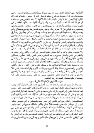 22
‫ورائتم‬ ‫من‬ ‫وب‬ ‫سقفنا‬ ‫يم‬ ‫حيطاننا‬ ‫ارك‬ ‫و‬ ‫بابنا‬ ‫ب‬ ‫بسم‬ ‫الكافى‬ ‫الحافو‬ ‫ربى‬ ‫أعطانيه‬
‫ب‬ ‫هين‬‫ه‬‫وع‬ ‫علينها‬ ‫ول‬ ‫ه‬‫ه‬‫مس‬ ‫الفهرش‬ ‫سهتر‬ ‫هوظ‬‫ه‬‫محف‬ ‫لهوك‬ ‫هى‬‫ه‬‫ف‬ ‫يه‬ ‫م‬ ‫وهرالن‬ ‫هو‬‫ه‬‫ل‬ ‫بهل‬ ‫محهيد‬
‫ب‬ ‫إه‬ ‫ووي‬ ‫ه‬ ‫ب‬ ‫هاء‬ ‫ما‬ ‫علينا‬ ‫ر‬ ‫يق‬ ‫ه‬ ‫ب‬ ‫بحول‬ ‫إلينا‬ ‫ناظري‬‫بألف‬ ‫أح‬ ‫من‬ ‫هنخرى‬ ‫ا‬
‫فهى‬ ‫احفظنهى‬ ‫اللتهم‬ . ‫أحه‬ ‫كفهوا‬ ‫لهه‬ ‫يكهن‬ ‫ولهم‬ ‫يول‬ ‫ولم‬ ‫يل‬ ‫لم‬ ‫الصم‬ ‫ب‬ ‫أح‬ ‫ب‬ ‫لو‬ ‫ول‬
‫وإيابى‬ ‫وذلابى‬ ‫وسكناوى‬ ‫وحركاوى‬ ‫ويقظتى‬ ‫ونومى‬ ‫وأسفارى‬ ‫وظفنى‬ ‫ونتارى‬ ‫ليلى‬
‫وألهم‬ ‫اع‬ ‫ه‬ ‫و‬ ‫ووجه‬ ‫ورمه‬ ‫ونكه‬ ‫هم‬ ‫و‬ ‫ولهم‬ ‫وبالء‬ ‫سوء‬ ‫كل‬ ‫من‬ ‫يابى‬ ‫و‬ ‫وحكورى‬
‫وف‬ ‫وعالة‬ ‫والفة‬ ‫مم‬ ‫و‬‫وحهارو‬ ‫وطهارو‬ ‫وسهاحر‬ ‫ومهاكر‬ ‫وحاسه‬ ‫و‬ ‫وعه‬ ‫ة‬ ‫ومصي‬ ‫تنة‬
‫هياطين‬‫ه‬‫الر‬ ‫ه‬‫ه‬‫جمي‬ ‫هن‬‫ه‬‫م‬ ‫هى‬‫ه‬‫ن‬ ‫ون‬ ‫هنى‬‫ه‬‫وأحرس‬ ‫هلطان‬‫ه‬‫وس‬ ‫هالم‬‫ه‬‫وظ‬ ‫هاكم‬‫ه‬‫وح‬ ‫هارو‬‫ه‬‫وس‬ ‫هائن‬‫ه‬‫وق‬
‫هرح‬‫ه‬‫والفق‬ ‫هة‬‫ه‬‫الحي‬ ‫هن‬‫ه‬‫وم‬ ‫هذكر‬‫ه‬‫وال‬ ‫هى‬‫ه‬‫واألنث‬ ‫هر‬‫ه‬‫ر‬ ‫وال‬ ‫هل‬‫ه‬‫الخل‬ ‫ه‬‫ه‬‫جمي‬ ‫هن‬‫ه‬‫وم‬ ‫هم‬‫ه‬‫واإلن‬ ‫هن‬‫ه‬ ‫وال‬
‫ههالل‬ ‫ال‬ ‫ذا‬ ‫ها‬‫ه‬‫ي‬ ‫ويههوم‬ ‫ها‬‫ه‬‫ي‬ ‫يههاحى‬ ‫هام‬‫ه‬‫األن‬ ‫هار‬‫ه‬‫ب‬ ‫يهها‬ ‫هوحش‬‫ه‬‫وال‬ ‫والطيههر‬ ‫هوام‬‫ه‬‫والت‬ ‫بيب‬ ‫ه‬‫ه‬‫وال‬
‫واإلكرام‬‫علهى‬ ‫وسهالم‬ ‫الفهالمين‬ ‫فهى‬ ‫نهوك‬ ‫علهى‬ ‫سالم‬ ‫الفليم‬ ‫السمي‬ ‫ولو‬ ‫ب‬ ‫فسيكفيكم‬
‫دعهائى‬ ‫ب‬ ‫اسهت‬ ‫اللتهم‬ ‫وووايهة‬ ‫لنها‬ ‫وحفهو‬ ‫وحمايهة‬ ‫كفايهة‬ ‫حمفسهل‬ ‫والمرسلين‬ ‫ياء‬ ‫األن‬
‫رى‬ ‫ه‬ ‫لهى‬ ‫واههرك‬ ‫أمهرى‬ ‫لهى‬ ‫يسر‬ ‫ب‬ ‫عليم‬ ‫بحالى‬ ‫أنت‬ ‫كريم‬ ‫يا‬ ‫رجائى‬ ‫وخيب‬ ‫وه‬
‫و‬ ‫هى‬ ‫ول‬ ‫هر‬‫ه‬‫وطت‬ ‫تى‬ ‫ههي‬ ‫وارحهم‬ ‫هى‬‫ه‬ ‫عي‬ ‫واسهتر‬ ‫هى‬‫ه‬ ‫ذن‬ ‫لهى‬ ‫فهر‬ ‫وا‬‫هالوى‬‫ه‬ ‫و‬ ‫عملهى‬ ‫هل‬‫ه‬ ‫وق‬
‫أملى‬ ‫وبلبنى‬ ‫حاجتى‬ ‫واوض‬‫ننهى‬ ‫وا‬ ‫قلقهى‬ ‫وحسهن‬ ‫رزوهى‬ ‫ووس‬ ‫وإرادوى‬ ‫ى‬ ‫ووص‬
‫والمقهاوم‬ ‫من‬ ‫وزمه‬ ‫الحهرام‬ ‫يت‬ ‫وال‬ ‫ة‬ ‫الكف‬ ‫ي‬ ‫مرال‬ ‫وبلبنى‬ ‫بكرم‬ ‫وسامحنى‬ ‫بفكل‬
‫وأللهى‬ ‫وذريتى‬ ‫ى‬ ‫وال‬ ‫وعلى‬ ‫على‬ ‫برحمت‬ ‫وج‬ ‫والسالم‬ ‫الصالي‬ ‫عليه‬ ‫محم‬ ‫وروية‬
‫النفه‬ ‫جنة‬ ‫وأدقلنا‬ ‫والمسلمين‬ ‫وأواربى‬‫ظنهى‬ ‫أحسهنت‬ ‫وفيه‬ ‫الكهريم‬ ‫أنهت‬ ‫يهارح‬ ‫يم‬‫فهال‬
‫الهراحمين‬ ‫أرحهم‬ ‫يها‬ ‫برحمته‬ ‫رحهيم‬ ‫يها‬ ‫فهور‬ ‫يا‬ ‫عنى‬ ‫واعف‬ ‫وعافنى‬ ‫رجائى‬ ‫وخيب‬
‫هه‬‫ه‬‫الل‬ ‫هى‬‫ه‬‫وعل‬ ‫ه‬‫ه‬‫محم‬ ‫نا‬ ‫هي‬‫ه‬‫س‬ ‫هى‬‫ه‬‫عل‬ ‫ب‬ ‫هلى‬‫ه‬ ‫و‬ ‫هيم‬‫ه‬‫الفظ‬ ‫هى‬‫ه‬‫الفل‬ ‫ها‬‫ه‬‫ب‬ ‫إه‬ ‫هوي‬‫ه‬‫وهو‬ ‫هول‬‫ه‬‫ح‬ ‫وه‬
. ‫الفالمين‬ ‫رح‬ ‫والحم‬ ‫وسليما‬ ‫وسلم‬ ‫ه‬ ‫ح‬ ‫و‬
‫سره‬ ‫قد‬ ‫الشاذلى‬ ‫لإلمام‬ ‫الشكوى‬ ‫حزب‬
‫يحهب‬ ‫كمها‬ ‫اركها‬ ‫م‬ ‫كثيهرا‬ ‫ا‬ ‫حمه‬ ‫الفهالمين‬ ‫رح‬ ‫الحمه‬ . ‫الهرحيم‬ ‫الرحمن‬ ‫ب‬ ‫بسم‬
‫عليه‬ ‫السهالم‬ ‫ويرضى‬ ‫ربنا‬‫محمه‬ ‫علهى‬ ‫هل‬ ‫اللتهم‬ ‫وبركاوهه‬ ‫ب‬ ‫ورحمهة‬ ‫هى‬ ‫الن‬ ‫أيتها‬
‫هى‬‫ه‬‫عل‬ ‫هت‬‫ه‬‫بارك‬ ‫ها‬‫ه‬‫كم‬ ‫ه‬‫ه‬‫محم‬ ‫الل‬ ‫هى‬‫ه‬‫وعل‬ ‫ه‬‫ه‬‫محم‬ ‫هى‬‫ه‬‫عل‬ ‫هارك‬‫ه‬‫وب‬ ‫هراليم‬‫ه‬‫إب‬ ‫هى‬‫ه‬‫عل‬ ‫هليت‬‫ه‬ ‫ها‬‫ه‬‫كم‬
‫ل‬ ‫وق‬ ‫ربنا‬ ‫ي‬ ‫م‬ ‫حمي‬ ‫إن‬ ‫إبراليم‬ ‫الل‬ ‫وعلى‬ ‫إبراليم‬‫اللتهم‬ ‫الفليم‬ ‫السمي‬ ‫أنت‬ ‫إن‬ ‫منا‬
‫رح‬ ‫ههت‬‫ه‬‫أن‬ ‫ههووين‬‫ه‬‫المخل‬ ‫علههى‬ ‫ههوانى‬‫ه‬‫ول‬ ‫حيلتههى‬ ‫ههة‬‫ه‬‫وول‬ ‫وههووى‬ ‫ههفف‬‫ه‬‫ض‬ ‫إليهه‬ ‫ههكو‬‫ه‬‫أه‬ ‫إنههى‬
‫ملكتهه‬ ‫يل‬ ‫ه‬ ‫إلهى‬ ‫أو‬ ‫تمنهى‬ ‫يت‬ ‫بفيه‬ ‫و‬ ‫عه‬ ‫إلهى‬ ‫وكلنهى‬ ‫إلهى‬ ‫ربهى‬ ‫وأنهت‬ ‫المستكففين‬
‫هور‬‫ه‬‫بن‬ ‫أعهوذ‬ ‫هى‬‫ه‬‫ل‬ ‫أوسه‬ ‫ه‬‫ه‬‫عافيت‬ ‫ولكهن‬ ‫أبهالى‬ ‫هال‬‫ه‬‫ف‬ ‫كهب‬ ‫هى‬‫ه‬‫عل‬ ‫له‬ ‫هن‬‫ه‬‫يك‬ ‫لهم‬ ‫إن‬ ‫أمهرى‬
‫الظلمات‬ ‫به‬ ‫أهروت‬ ‫الذى‬ ‫وجت‬‫ل‬ ‫ينه‬ ‫ان‬ ‫مهن‬ ‫واآلقهري‬ ‫نيا‬ ‫اله‬ ‫أمهر‬ ‫عليه‬ ‫لع‬ ‫و‬‫بهى‬
‫رح‬ ‫به‬ ‫إه‬ ‫وهوي‬ ‫وه‬ ‫حهول‬ ‫وه‬ ‫ورضى‬ ‫حتى‬ ‫ى‬ ‫الفت‬ ‫ل‬ ‫سخط‬ ‫على‬ ‫يحل‬ ‫أو‬ ‫ك‬
‫يها‬ ‫أمهالى‬ ‫عوائه‬ ‫كرم‬ ‫بلطيف‬ ‫وفلقت‬ ‫من‬ ‫يا‬ ‫سؤالى‬ ‫ووووف‬ ‫أحوالى‬ ‫ولون‬ ‫إلي‬ ‫اهكو‬
‫ك‬ ‫بيه‬ ‫هيتى‬ ‫نا‬ ‫إن‬ ‫رح‬ ‫ومهألى‬ ‫أمهرى‬ ‫هة‬ ‫عاو‬ ‫يفلم‬ ‫من‬ ‫يا‬ ‫حالى‬ ‫قفى‬ ‫عليه‬ ‫هيخفى‬ ‫من‬
 