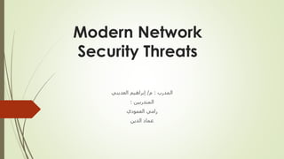 Modern Network
Security Threats
‫المدرب‬:‫م‬/‫إبراهيم‬‫العديني‬
‫المتدربين‬:
‫العمودي‬ ‫رامي‬
‫الدين‬ ‫عماد‬
 