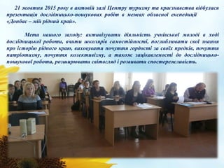 21 жовтня 2015 року в актовій залі Центру туризму та краєзнавства відбулася
презентація дослідницько-пошукових робіт в меж...