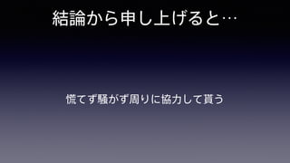 結論から申し上げると…
慌てず騒がず周りに協力して貰う
 