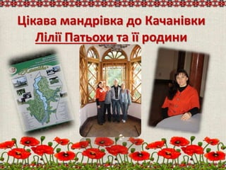 Цікава мандрівка до Качанівки
Лілії Патьохи та її родини
 