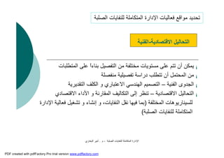 ‫اﻟﺼﻠﺒﺔ‬ ‫ﻟﻠﻨﻔﺎﯾﺎت‬ ‫اﻟﻤﺘﻜﺎﻣﻠﺔ‬ ‫اﻹدارة‬-‫م‬.‫اﻟﺒﺨﺎري‬ ‫أﻣﯿﺮ‬
¡‫اﻟﻤﺘﻄﻠﺒﺎت‬ ‫ﻋﻠﻰ‬ ً‫ا‬‫ﺑﻨﺎء‬ ‫اﻟﺘﻔﺼﯿﻞ‬ ‫ﻣﻦ‬ ‫ﻣﺨﺘﻠﻔﺔ‬ ‫ﻣﺴﺘﻮﯾﺎت‬ ‫ﻋﻠﻰ‬ ‫ﺗﺘﻢ‬ ‫أن‬ ‫ﯾﻤﻜﻦ‬
¡‫ﻣﻨﻔﺼﻠﺔ‬ ‫ﺗﻔﺼﯿﻠﯿﺔ‬ ‫دراﺳﺔ‬ ‫ﺗﺘﻄﻠﺐ‬ ‫أن‬ ‫اﻟﻤﺤﺘﻤﻞ‬ ‫ﻣﻦ‬
¡‫اﻟﻔﻨﯿﺔ‬ ‫اﻟﺠﺪوى‬–‫اﻟﺘﻘﺪﯾﺮﯾﺔ‬ ‫اﻟﻜﻠﻒ‬ ‫و‬ ‫اﻻﻋﺘﺒﺎري‬ ‫اﻟﮭﻨﺪﺳﻲ‬ ‫اﻟﺘﺼﻤﯿﻢ‬
¡‫اﻻﻗﺘﺼﺎدﯾﺔ‬ ‫اﻟﺘﺤﺎﻟﯿﻞ‬–‫اﻻﻗﺘﺼﺎدي‬ ‫اﻷداء‬ ‫و‬ ‫اﻟﻤﻘﺎرﻧﺔ‬ ‫اﻟﺘﻜﺎﻟﯿﻒ‬ ‫إﻟﻰ‬ ‫ﺗﻨﻈﺮ‬
‫اﻟﻤﺨﺘﻠﻔﺔ‬ ‫ﻟﻠﺴﯿﻨﺎرﯾﻮھﺎت‬)‫اﻹدارة‬ ‫ﻓﻌﺎﻟﯿﺔ‬ ‫ﺗﺸﻐﯿﻞ‬ ‫و‬ ‫إﻧﺸﺎء‬ ‫و‬ ،‫اﻟﻨﻔﺎﯾﺎت‬ ‫ﻧﻘﻞ‬ ‫ﻓﯿﮭﺎ‬ ‫ﺑﻤﺎ‬
‫اﻟﺼﻠﺒﺔ‬ ‫ﻟﻠﻨﻔﺎﯾﺎت‬ ‫اﻟﻤﺘﻜﺎﻣﻠﺔ‬(
‫اﻻﻗﺘﺼﺎدﯾﺔ‬ ‫اﻟﺘﺤﺎﻟﯿﻞ‬-‫اﻟﻔﻨﯿﺔ‬
‫اﻟﺼﻠﺒﺔ‬ ‫ﻟﻠﻨﻔﺎﯾﺎت‬ ‫اﻟﻤﺘﻜﺎﻣﻠﺔ‬ ‫اﻹدارة‬ ‫ﻓﻌﺎﻟﯿﺎت‬ ‫ﻣﻮاﻗﻊ‬ ‫ﺗﺤﺪﯾﺪ‬
PDF created with pdfFactory Pro trial version www.pdffactory.com
 