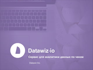 Сервис для аналитики данных по чекам4
Datawiz Inc.
 